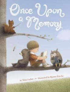 Once Upon a Memory by Nina Laden, Illustrated by Renata Liwska [**]- A very sweet picture book about what things were once. We follow a little boy and his wonderings and we're treated by Renata Liwska's wonderful illustrations. I loved seeing her characters from other books!