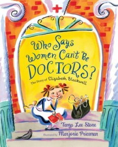 Who Says Women Can't Be Doctors? by Tanya Lee Stone, Illustrated by Marjorie Priceman [***]