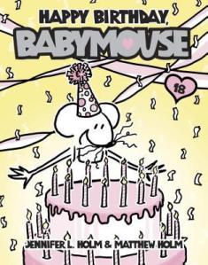 Happy Birthday, Babymouse by Jennifer L. Holm, Illustrated by Matthew Holm [**]- A strong installment in this long running series.