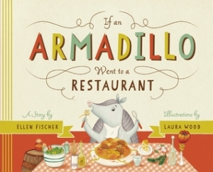 If An Armadillo Went to a Restaurant by Ellen Fischer, Illustrated by Laura Wood [***]- This was a surprisingly good picture book asking silly questions of what animals eat and then telling what they actually would eat. Could be a companion to a lesson about what animals eat. Cute illustrations.