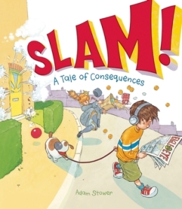 Slam!: A Tale of Consequences by Adam Stower [***]- A silly story about consequences. There's definitely a reread factor to this as you try and catch all the details in the illustrations!