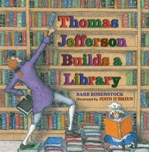 Thomas Jefferson Builds a Library by Barb Rosenstock, Illustrated by John O'Brien [***]