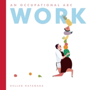 Work: An Occupational ABC by Kellen Hatanaka [**]- Lots of puns in this alphabet book with a brief description of what each job does in the back.